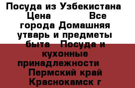 Посуда из Узбекистана › Цена ­ 1 000 - Все города Домашняя утварь и предметы быта » Посуда и кухонные принадлежности   . Пермский край,Краснокамск г.